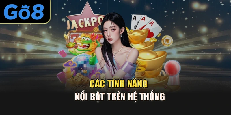 Các tính năng nổi bsật trên hệ thống